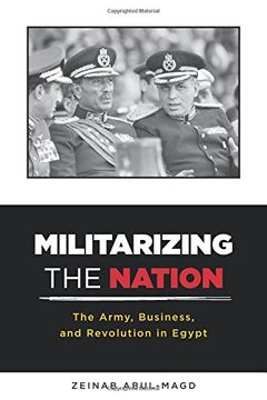 portada Militarizing the Nation: The Army, Business, and Revolution in Egypt (en Inglés)