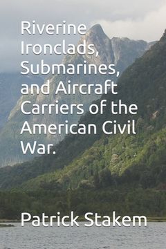 portada Riverine Ironclads, Submarines, and Aircraft Carriers of the American Civil War. (en Inglés)