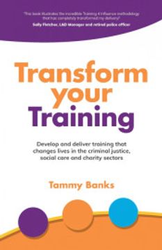 portada Transform Your Training: Develop and Deliver Training That Changes Lives in the Criminal Justice, Social Care and Charity Sectors (en Inglés)