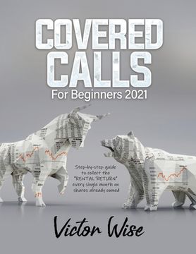 portada Covered Calls for Beginners 2021: Step-by-step guide to collect the "RENTAL RETURN" every single month on shares already owned (en Inglés)