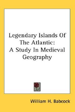 portada legendary islands of the atlantic: a study in medieval geography (en Inglés)