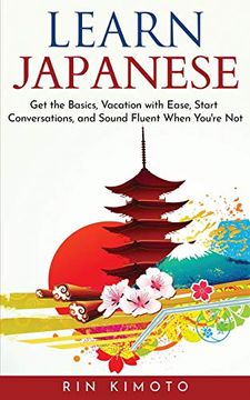portada Learn Japanese: Get the Basics, Vacation With Ease, Start Conversations, and Sound Fluent When You're not (en Inglés)