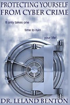 portada Protecting Yourself From Cyber Crime: It only takes one time to ruin your life! (en Inglés)