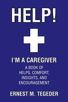 portada Help! I'm a Caregiver: A Book of Helps, Comfort, Insights, and Encouragement (en Inglés)