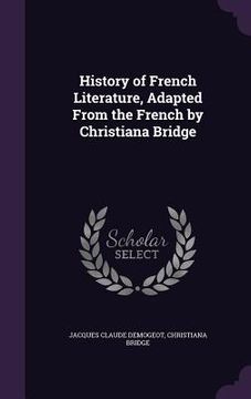 portada History of French Literature, Adapted From the French by Christiana Bridge (en Inglés)