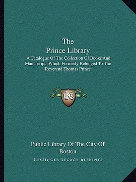 portada the prince library: a catalogue of the collection of books and manuscripts which formerly belonged to the reverend thomas prince (en Inglés)