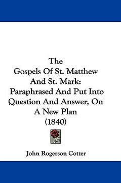 portada the gospels of st. matthew and st. mark: paraphrased and put into question and answer, on a new plan (1840) (in English)
