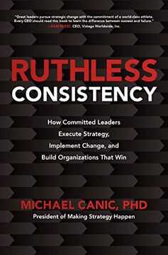 portada Ruthless Consistency: How Committed Leaders Execute Strategy, Implement Change, and Build Organizations That win 