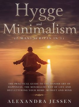 portada Hygge and Minimalism (2 Manuscripts in 1) The Practical Guide to The Danish Art of Happiness, The Minimalist way of Life and Decluttering your Home, B 