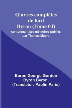 portada OEuvres complètes de lord Byron (Tome 04); comprenant ses mémoires publiés par Thomas Moore (in French)