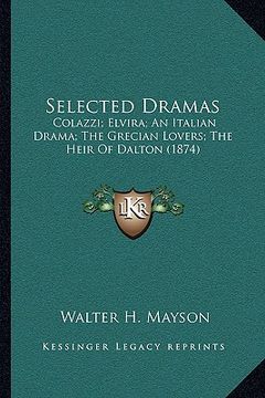 portada selected dramas: colazzi; elvira; an italian drama; the grecian lovers; the hcolazzi; elvira; an italian drama; the grecian lovers; the (en Inglés)