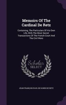 portada Memoirs Of The Cardinal De Retz: Containing, The Particulars Of His Own Life, With The Most Secret Transactions Of The French Court And The Civil Wars