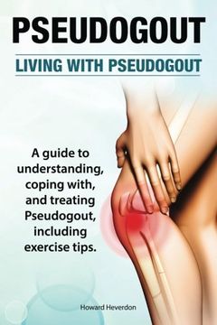 portada Pseudogout. Living With Pseudogout. A Guide to Understanding, Coping With, and Treating Pseudogout, Including Exercise Tips. (en Inglés)