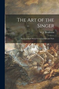 portada The Art of the Singer: Practical Hints About Vocal Technics and Style