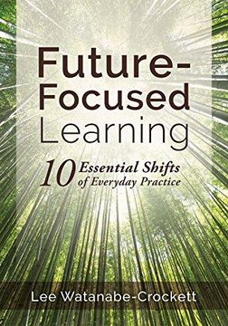 portada Future-Focused Learning: Ten Essential Shifts Of Everyday Practice; Changing Teaching Practices To Support Authentic Learning For The 21st Century 