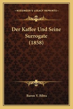 portada Der Kaffee Und Seine Surrogate (1858) (en Alemán)