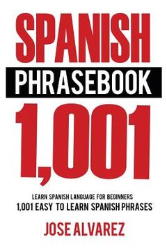 portada Spanish Phrasebook: 1,001 Easy to Learn Spanish Phrases, Learn Spanish Language for Beginners (en Inglés)