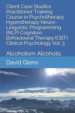 portada Client Case Studies Practitioner Training Course in Psychotherapy Hypnotherapy Neuro-Linguistic Programming (NLP) Cognitive Behavioural Therapy (CBT) (in English)