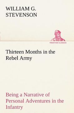 portada thirteen months in the rebel army being a narrative of personal adventures in the infantry, ordnance, cavalry, courier, and hospital services; with an (en Inglés)