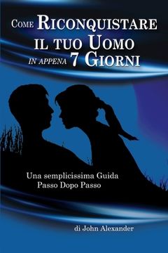 portada Come Riconquistare il tuo Uomo in appena 7 Giorni (in Italian)