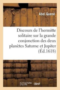 portada Discours Excellent de l'Hermitte Solitaire Sur La Grande Conjonction Des Deux Hautes: Et Supérieures Planètes Saturne Et Jupiter, Puis Une Vieille Pro (in French)