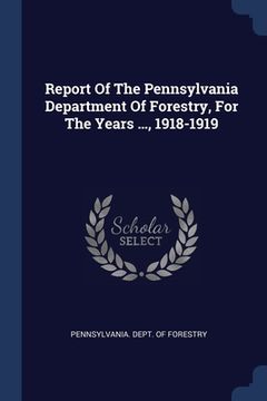 portada Report Of The Pennsylvania Department Of Forestry, For The Years ..., 1918-1919