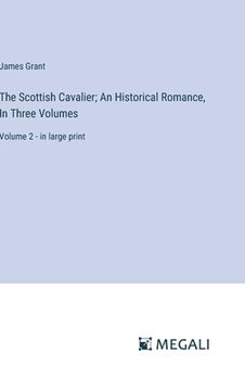 portada The Scottish Cavalier; An Historical Romance, In Three Volumes: Volume 2 - in large print (en Inglés)