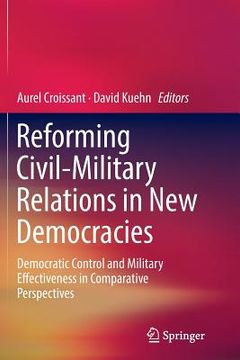 portada Reforming Civil-Military Relations in New Democracies: Democratic Control and Military Effectiveness in Comparative Perspectives