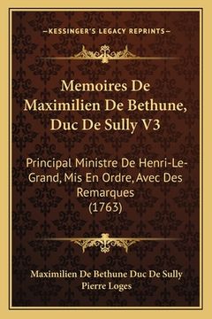 portada Memoires De Maximilien De Bethune, Duc De Sully V3: Principal Ministre De Henri-Le-Grand, Mis En Ordre, Avec Des Remarques (1763) (in French)