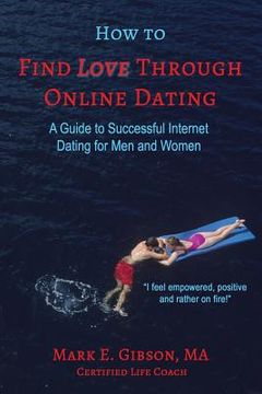 portada How to Find Love Through Online Dating: A Guide to Successful Internet Dating for Men and Women (en Inglés)