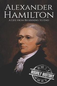 portada Alexander Hamilton: A Life From Beginning to End (en Inglés)