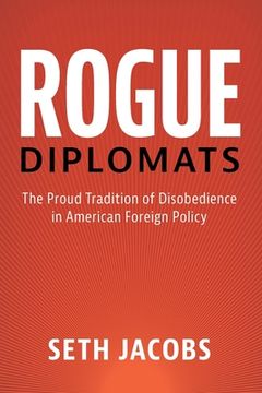 portada Rogue Diplomats: The Proud Tradition of Disobedience in American Foreign Policy (Cambridge Studies in us Foreign Relations) (en Inglés)