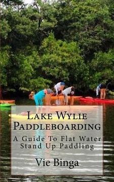 portada Lake Wylie Paddleboarding: A Guide To Flat Water Stand Up Paddling (en Inglés)