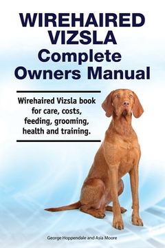 portada Wirehaired Vizsla Complete Owners Manual. Wirehaired Vizsla book for care, costs, feeding, grooming, health and training.