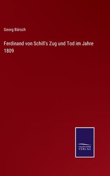 portada Ferdinand von Schill's Zug und Tod im Jahre 1809 (en Alemán)