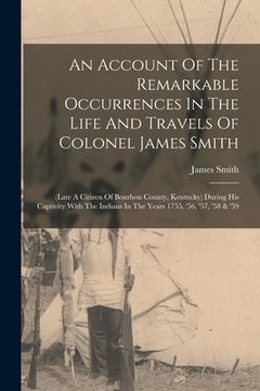 portada An Account Of The Remarkable Occurrences In The Life And Travels Of Colonel James Smith: (late A Citizen Of Bourbon County, Kentucky) During His Capti (en Inglés)