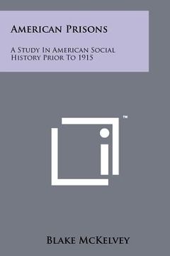 portada american prisons: a study in american social history prior to 1915 (en Inglés)