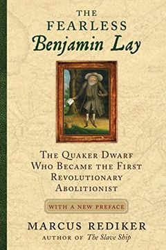 portada The Fearless Benjamin Lay: The Quaker Dwarf who Became the First Revolutionary Abolitionist With a new Preface (in English)