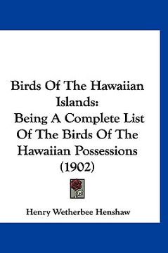 portada birds of the hawaiian islands: being a complete list of the birds of the hawaiian possessions (1902) (en Inglés)