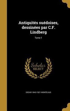portada Antiquités suédoises, dessinées par C.F. Lindberg; Tome 1 (en Francés)