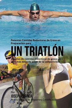 portada Potentes Comidas Reductoras de Grasa en Preparacion para un Triatlon: Recetas de comidas reductoras de grasa para lucir mas delgado antes de la compet