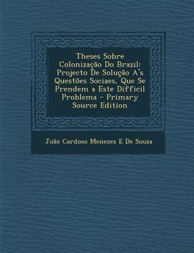 portada Theses Sobre Colonizacao Do Brazil: Projecto de Solucao A's Questoes Sociaes, Que Se Prendem a Este Difficil Problema (en Portugués)