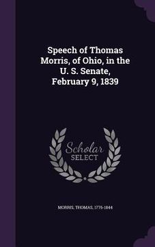 portada Speech of Thomas Morris, of Ohio, in the U. S. Senate, February 9, 1839 (en Inglés)