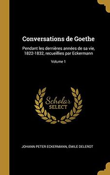 portada Conversations de Goethe: Pendant Les Dernières Années de Sa Vie, 1822-1832, Recueillies Par Eckermann; Volume 1 