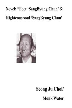 portada Novel; "Poet 'SangByung Chun' &Righteous soul 'SangByung Chun': Righteous soul "SangByung Chun" (en Inglés)