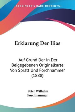 portada Erklarung Der Ilias: Auf Grund Der In Der Beigegebenen Originalkarte Von Spratt Und Forchhammer (1888) (in German)