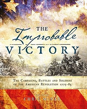 portada The Improbable Victory: The Campaigns, Battles and Soldiers of the American Revolution, 1775–83: In Association with The American Revolution Museum at Yorktown