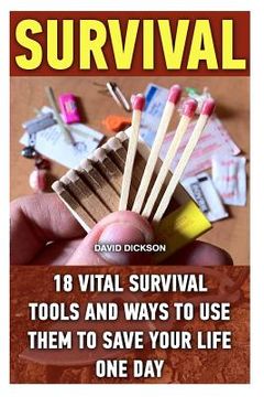 portada Survival: 18 Vital Survival Tools And Ways To Use Them To Save Your Life One Day: survival handbook, how to survive, survival pr (en Inglés)