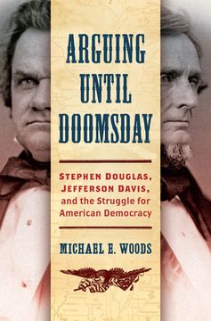portada Arguing until Doomsday: Stephen Douglas, Jefferson Davis, and the Struggle for American Democracy (en Inglés)