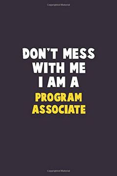 portada Don't Mess With me, i am a Program Associate: 6x9 Career Pride 120 Pages Writing Nots (en Inglés)